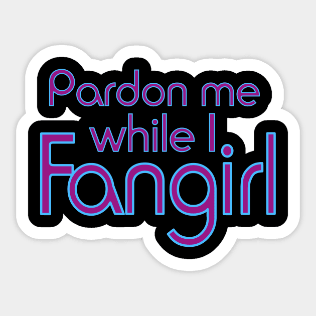 Pardon me while I Fangirl Sticker by AlondraHanley